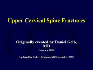 Upper Cervical Spine Fractures Originally created by Daniel