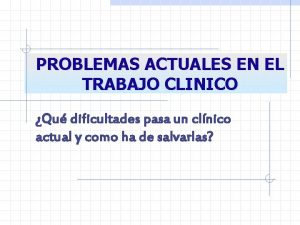 PROBLEMAS ACTUALES EN EL TRABAJO CLINICO Qu dificultades