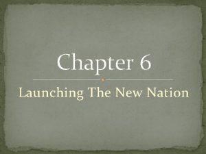 Chapter 6 Launching The New Nation Chapter 6