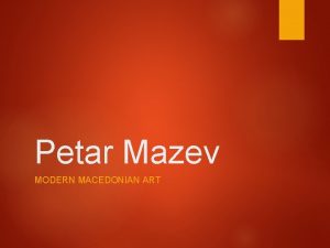 Petar Mazev MODERN MACEDONIAN ART Petar Mazev was