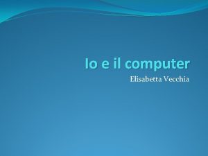 Io e il computer Elisabetta Vecchia Non non