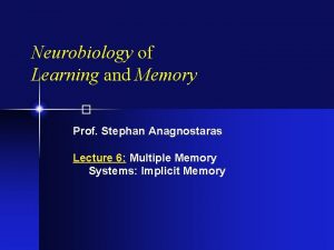 Neurobiology of Learning and Memory Prof Stephan Anagnostaras