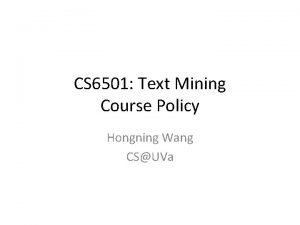 CS 6501 Text Mining Course Policy Hongning Wang