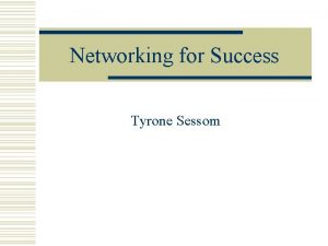 Networking for Success Tyrone Sessom Importance of Networking