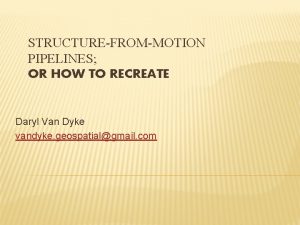 STRUCTUREFROMMOTION PIPELINES OR HOW TO RECREATE Daryl Van