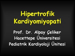 Hipertrofik Kardiyomiyopati Prof Dr Alpay eliker Hacettepe niversitesi