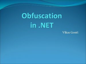 Obfuscation in NET Vikas Gonti What is Obfuscation