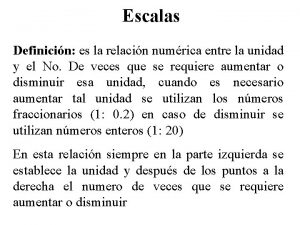 Escalas Definicin es la relacin numrica entre la