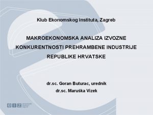 Klub Ekonomskog instituta Zagreb MAKROEKONOMSKA ANALIZA IZVOZNE KONKURENTNOSTI