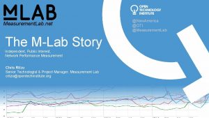 Measurement Lab net The MLab Story Independent Public
