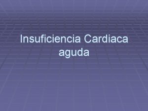 Insuficiencia Cardiaca aguda Definicin Situacin en que el
