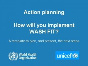 Action planning How will you implement WASH FIT