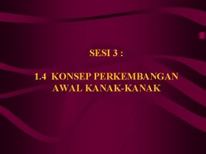 SESI 3 1 4 KONSEP PERKEMBANGAN AWAL KANAKKANAK