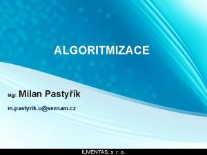 ALGORITMIZACE Mgr Milan Pastyk m pastyrik useznam cz