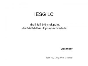 IESG LC draftietfbfdmultipointactivetails Greg Mirsky IETF102 July 2018