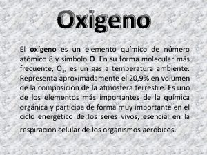 Oxigeno El oxgeno es un elemento qumico de