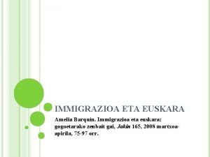 IMMIGRAZIOA ETA EUSKARA Amelia Barqun Immigrazioa eta euskara