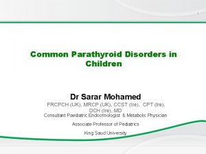 Common Parathyroid Disorders in Children Dr Sarar Mohamed