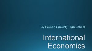 By Paulding County High School International Economics Standards