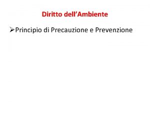 Diritto dellAmbiente Principio di Precauzione e Prevenzione Nozione