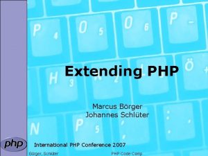 Extending PHP Marcus Brger Johannes Schlter International PHP