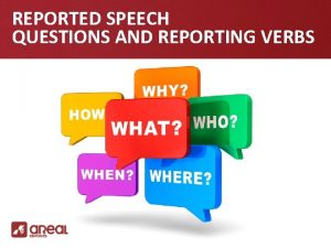 REPORTED SPEECH QUESTIONS AND REPORTING VERBS REPORTED SPEECH