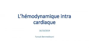 Lhmodynamique intra cardiaque 16102018 Farouk Benmediouni Introduction Ltude