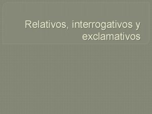 Relativos interrogativos y exclamativos