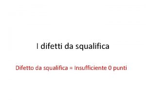 I difetti da squalifica Difetto da squalifica Insufficiente