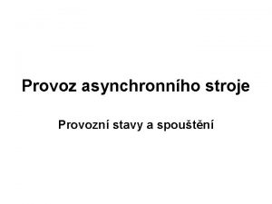 Provoz asynchronnho stroje Provozn stavy a spoutn Provozn