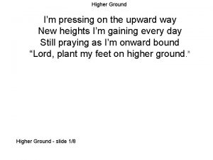 Higher Ground Im pressing on the upward way