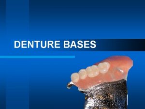 DENTURE BASES Functions Support retain denture teeth Stress