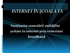 INTERNET N COALA TA Susinerea conectrii unitilor colare