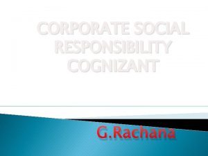 CORPORATE SOCIAL RESPONSIBILITY COGNIZANT G Rachana CONTENTS INTRODUCTION