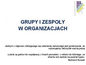 GRUPY I ZESPOY W ORGANIZACJACH Jednym z objaww