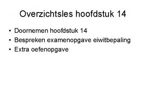 Overzichtsles hoofdstuk 14 Doornemen hoofdstuk 14 Bespreken examenopgave