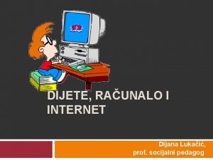 DIJETE RAUNALO I INTERNET Dijana Lukai prof socijalni