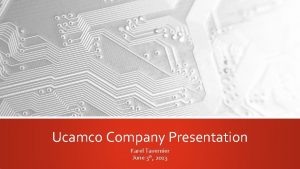 Ucamco Company Presentation Karel Tavernier June 3 th