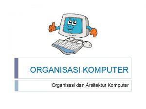 ORGANISASI KOMPUTER Organisasi dan Arsitektur Komputer Organisasi Komputer