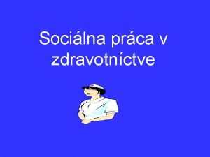 Socilna prca v zdravotnctve Vyuujci Mgr Darina Dubansk