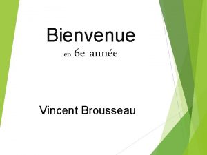 Bienvenue en 6 e anne Vincent Brousseau Ordre