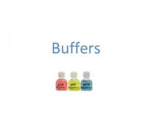 Buffers Buffers Buffer is a solution which resist