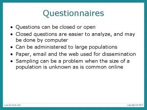 Questionnaires Questions can be closed or open Closed