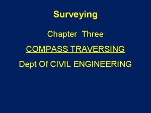 Surveying Chapter Three COMPASS TRAVERSING Dept Of CIVIL