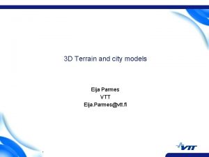 3 D Terrain and city models Eija Parmes