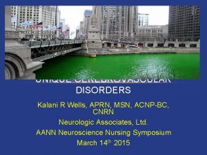 UNIQUE CEREBROVASCULAR DISORDERS Kalani R Wells APRN MSN