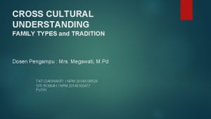 CROSS CULTURAL UNDERSTANDING FAMILY TYPES and TRADITION Dosen