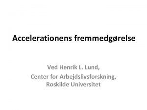 Accelerationens fremmedgrelse Ved Henrik L Lund Center for