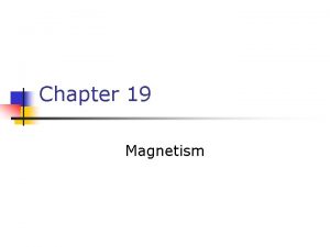 Chapter 19 Magnetism Magnets n Poles of a