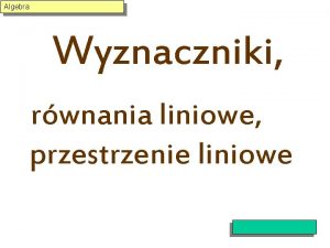 Algebra Wyznaczniki rwnania liniowe przestrzenie liniowe Rwnania liniowe